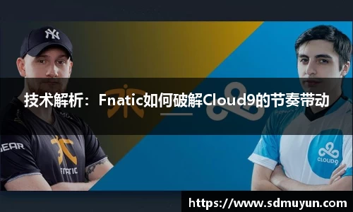 技术解析：Fnatic如何破解Cloud9的节奏带动