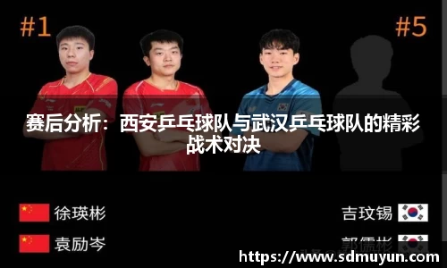 赛后分析：西安乒乓球队与武汉乒乓球队的精彩战术对决