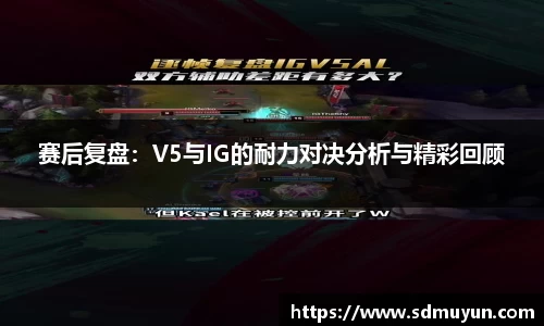 赛后复盘：V5与IG的耐力对决分析与精彩回顾