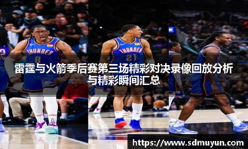 雷霆与火箭季后赛第三场精彩对决录像回放分析与精彩瞬间汇总
